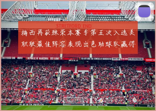 梅西再获殊荣本赛季第五次入选美职联最佳阵容表现出色助球队赢得胜利