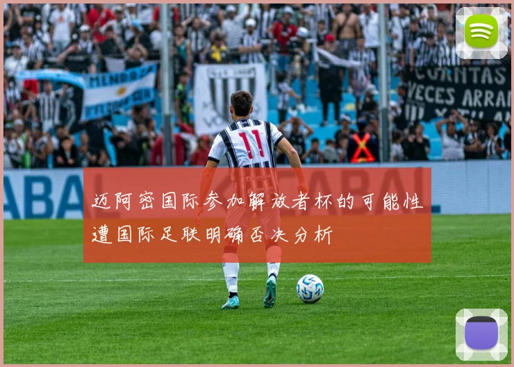 迈阿密国际参加解放者杯的可能性遭国际足联明确否决分析