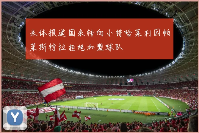 米体报道国米转向小将哈莱利因帕莱斯特拉拒绝加盟球队